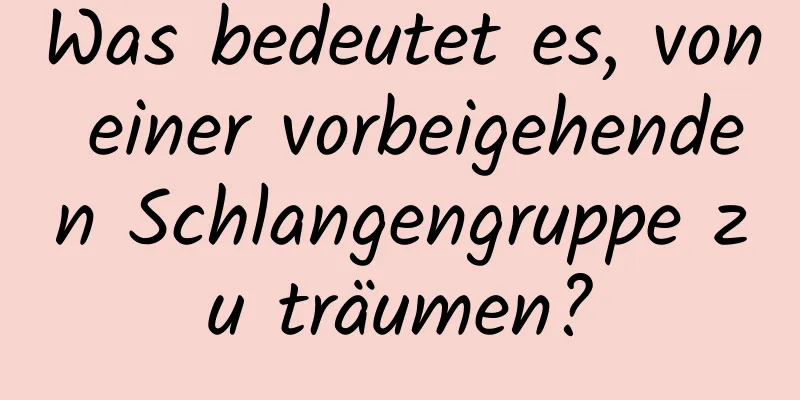 Was bedeutet es, von einer vorbeigehenden Schlangengruppe zu träumen?