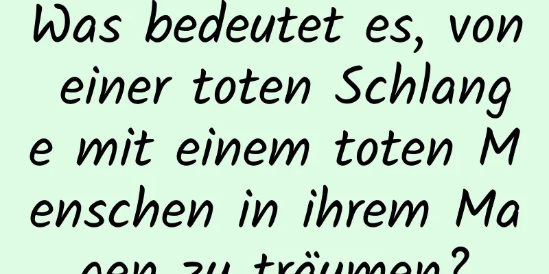 Was bedeutet es, von einer toten Schlange mit einem toten Menschen in ihrem Magen zu träumen?