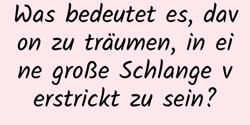 Was bedeutet es, davon zu träumen, in eine große Schlange verstrickt zu sein?