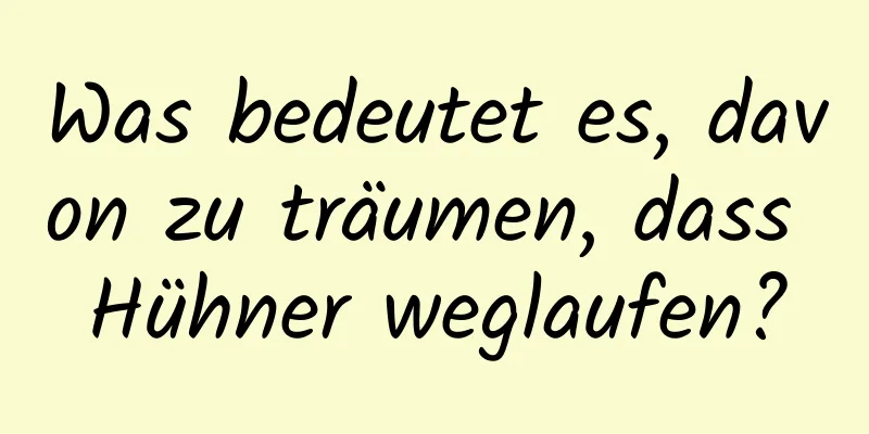 Was bedeutet es, davon zu träumen, dass Hühner weglaufen?