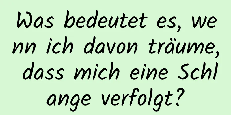 Was bedeutet es, wenn ich davon träume, dass mich eine Schlange verfolgt?