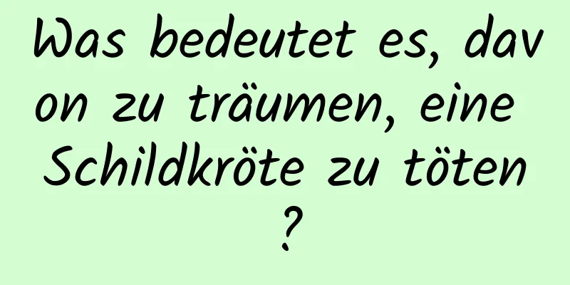 Was bedeutet es, davon zu träumen, eine Schildkröte zu töten?