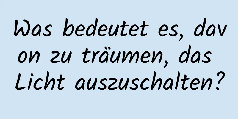 Was bedeutet es, davon zu träumen, das Licht auszuschalten?