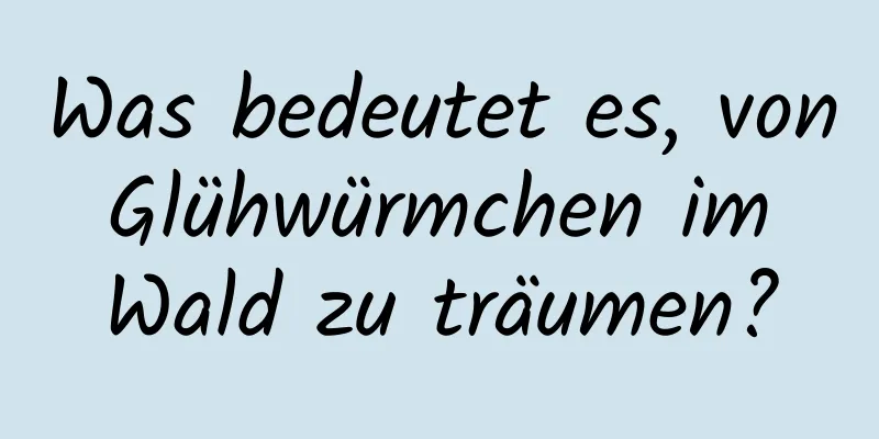 Was bedeutet es, von Glühwürmchen im Wald zu träumen?