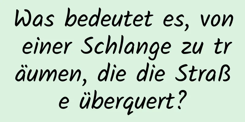 Was bedeutet es, von einer Schlange zu träumen, die die Straße überquert?