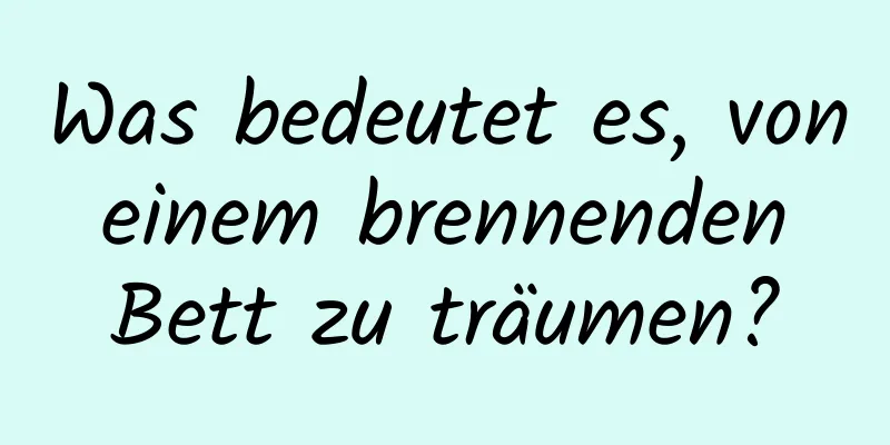 Was bedeutet es, von einem brennenden Bett zu träumen?