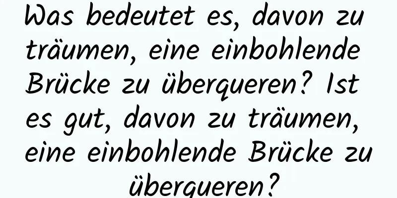 Was bedeutet es, davon zu träumen, eine einbohlende Brücke zu überqueren? Ist es gut, davon zu träumen, eine einbohlende Brücke zu überqueren?