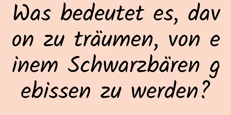 Was bedeutet es, davon zu träumen, von einem Schwarzbären gebissen zu werden?