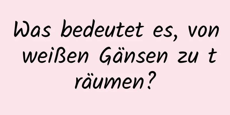 Was bedeutet es, von weißen Gänsen zu träumen?