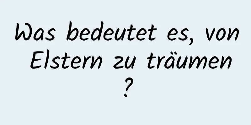 Was bedeutet es, von Elstern zu träumen?