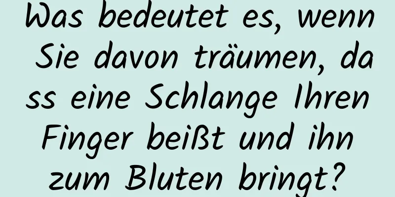 Was bedeutet es, wenn Sie davon träumen, dass eine Schlange Ihren Finger beißt und ihn zum Bluten bringt?