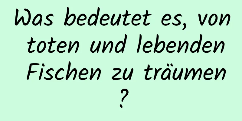 Was bedeutet es, von toten und lebenden Fischen zu träumen?