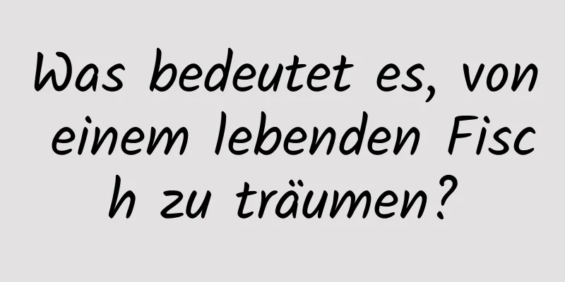 Was bedeutet es, von einem lebenden Fisch zu träumen?