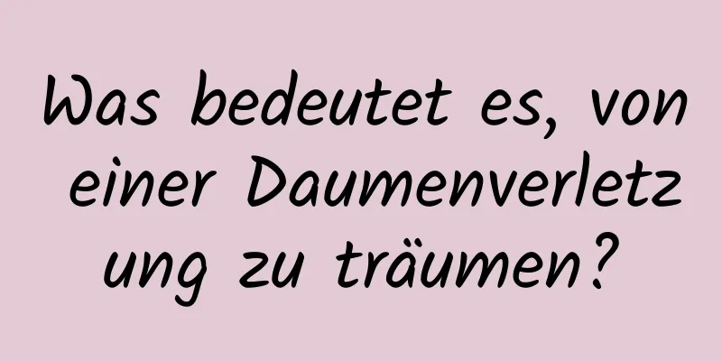 Was bedeutet es, von einer Daumenverletzung zu träumen?