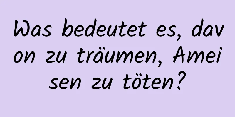 Was bedeutet es, davon zu träumen, Ameisen zu töten?