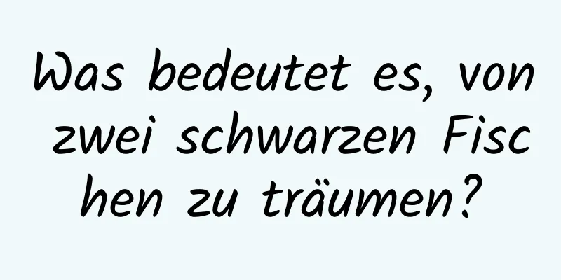 Was bedeutet es, von zwei schwarzen Fischen zu träumen?