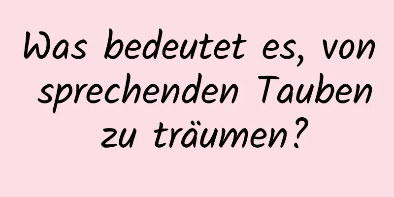 Was bedeutet es, von sprechenden Tauben zu träumen?