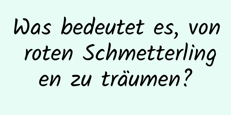 Was bedeutet es, von roten Schmetterlingen zu träumen?