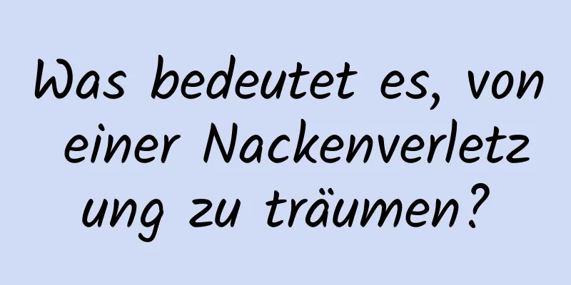 Was bedeutet es, von einer Nackenverletzung zu träumen?