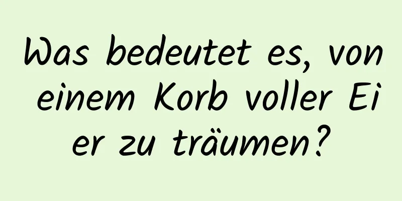 Was bedeutet es, von einem Korb voller Eier zu träumen?