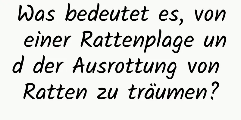 Was bedeutet es, von einer Rattenplage und der Ausrottung von Ratten zu träumen?