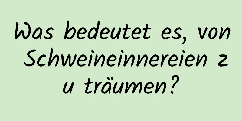 Was bedeutet es, von Schweineinnereien zu träumen?