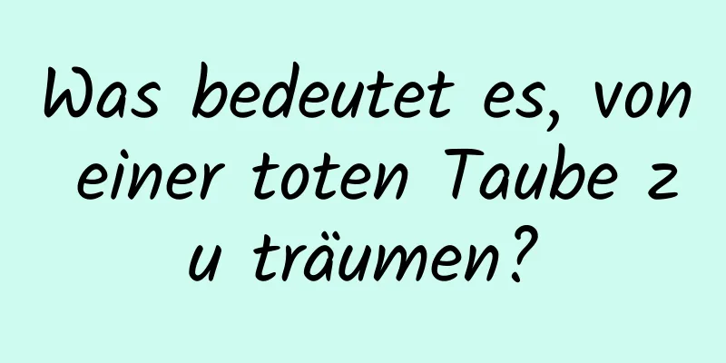 Was bedeutet es, von einer toten Taube zu träumen?