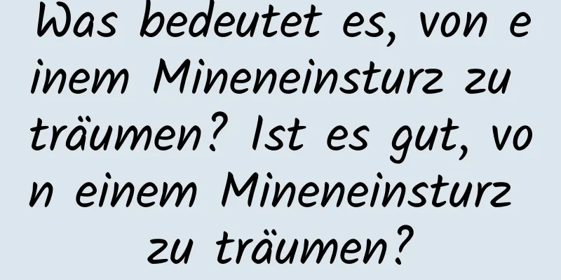 Was bedeutet es, von einem Mineneinsturz zu träumen? Ist es gut, von einem Mineneinsturz zu träumen?