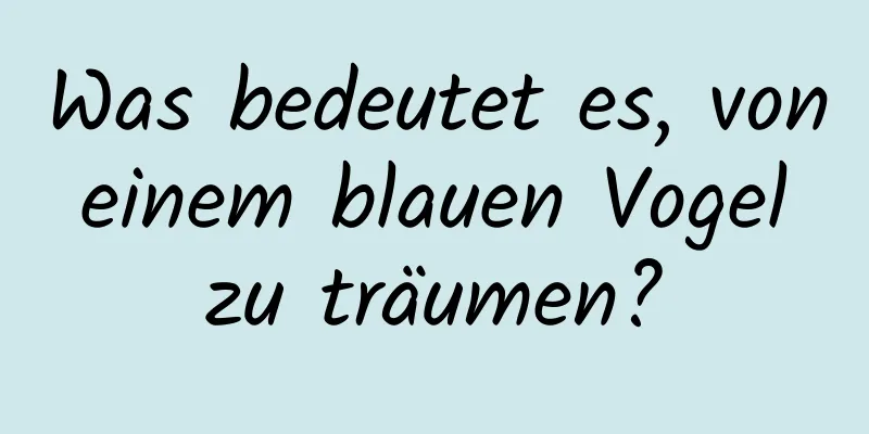 Was bedeutet es, von einem blauen Vogel zu träumen?