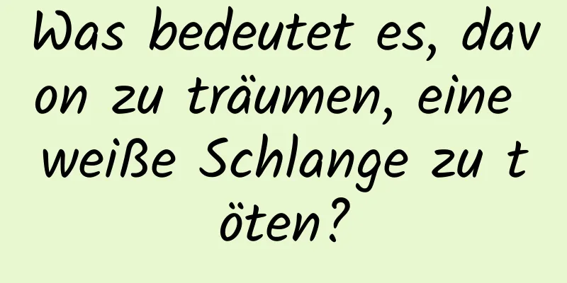 Was bedeutet es, davon zu träumen, eine weiße Schlange zu töten?