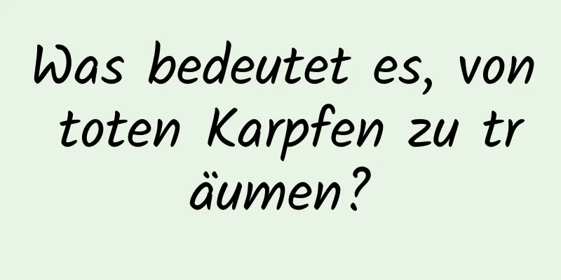 Was bedeutet es, von toten Karpfen zu träumen?