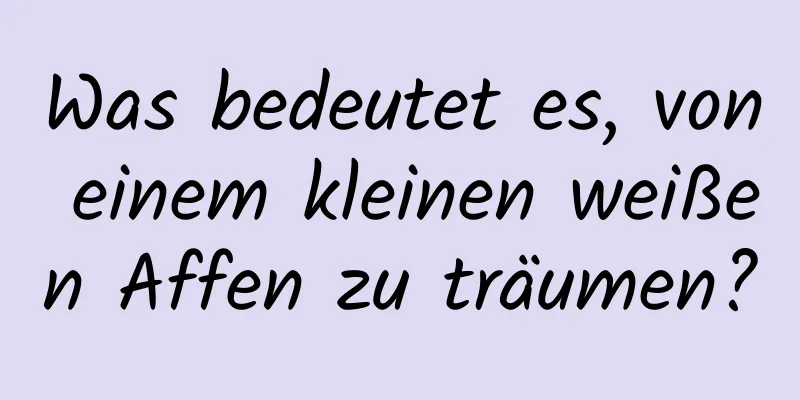 Was bedeutet es, von einem kleinen weißen Affen zu träumen?