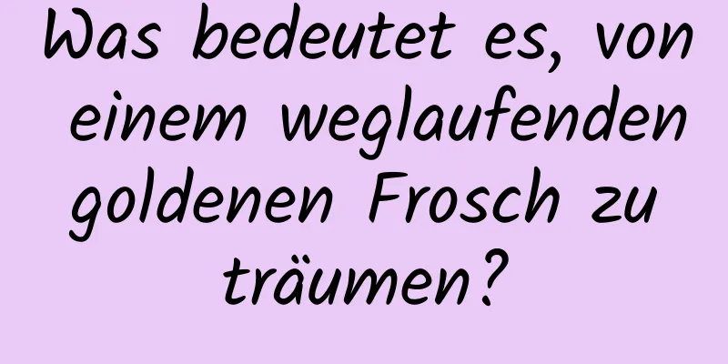 Was bedeutet es, von einem weglaufenden goldenen Frosch zu träumen?