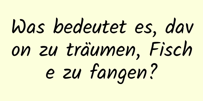 Was bedeutet es, davon zu träumen, Fische zu fangen?