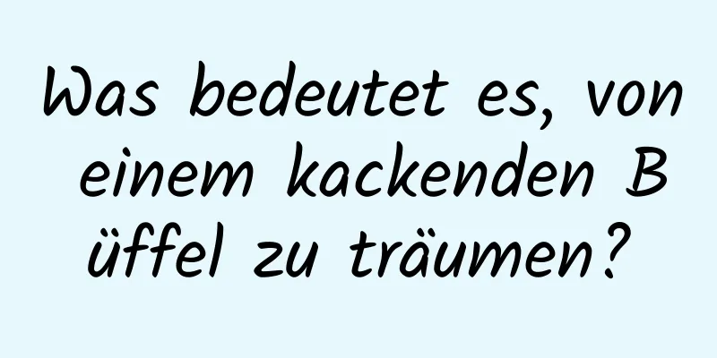 Was bedeutet es, von einem kackenden Büffel zu träumen?