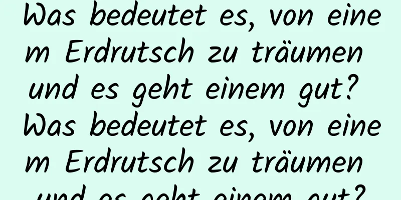 Was bedeutet es, von einem Erdrutsch zu träumen und es geht einem gut? Was bedeutet es, von einem Erdrutsch zu träumen und es geht einem gut?