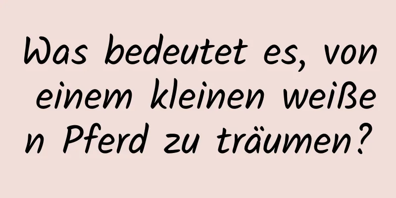 Was bedeutet es, von einem kleinen weißen Pferd zu träumen?