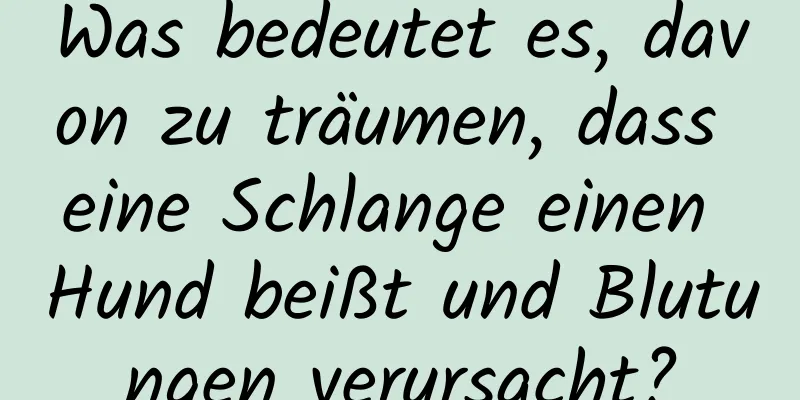 Was bedeutet es, davon zu träumen, dass eine Schlange einen Hund beißt und Blutungen verursacht?