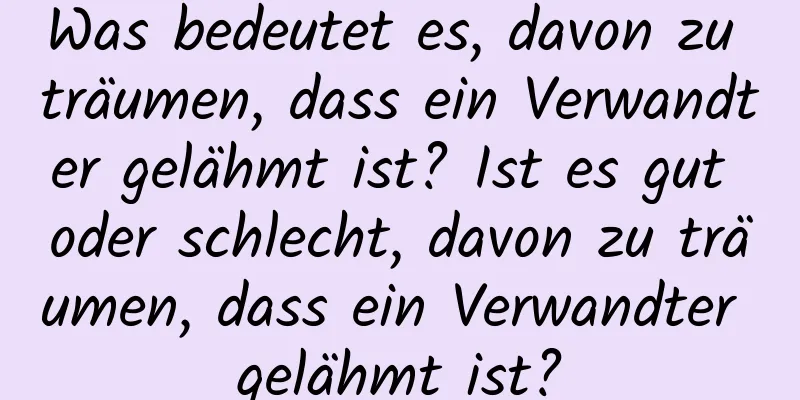 Was bedeutet es, davon zu träumen, dass ein Verwandter gelähmt ist? Ist es gut oder schlecht, davon zu träumen, dass ein Verwandter gelähmt ist?