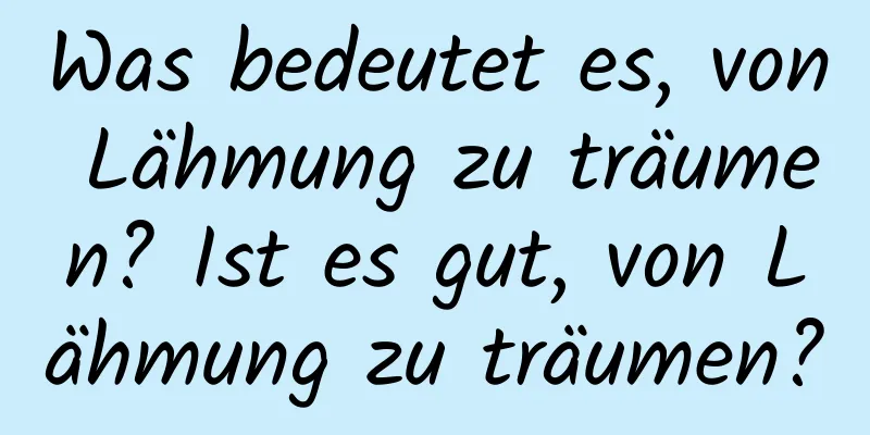 Was bedeutet es, von Lähmung zu träumen? Ist es gut, von Lähmung zu träumen?