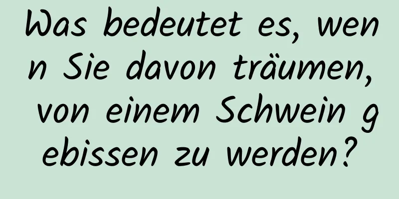 Was bedeutet es, wenn Sie davon träumen, von einem Schwein gebissen zu werden?