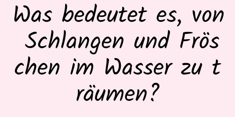 Was bedeutet es, von Schlangen und Fröschen im Wasser zu träumen?