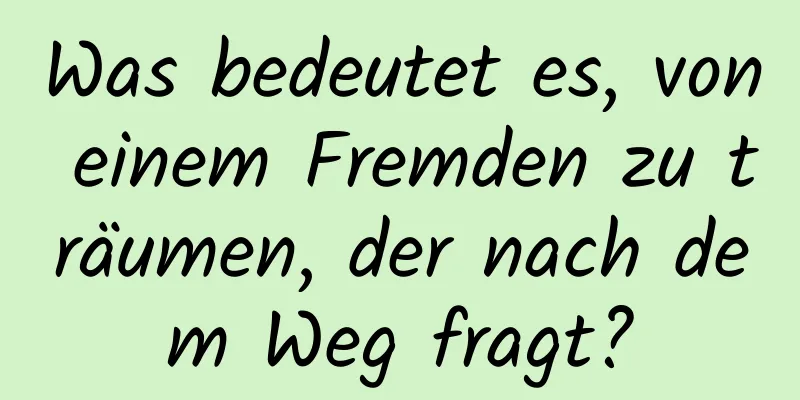 Was bedeutet es, von einem Fremden zu träumen, der nach dem Weg fragt?