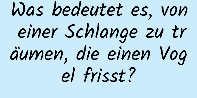 Was bedeutet es, von einer Schlange zu träumen, die einen Vogel frisst?