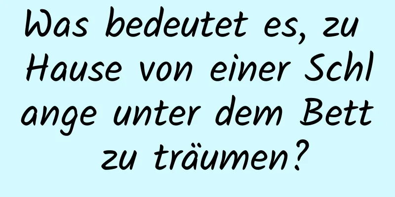 Was bedeutet es, zu Hause von einer Schlange unter dem Bett zu träumen?