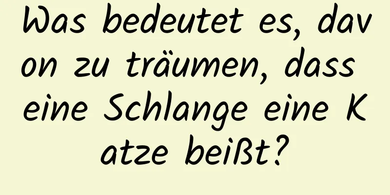 Was bedeutet es, davon zu träumen, dass eine Schlange eine Katze beißt?