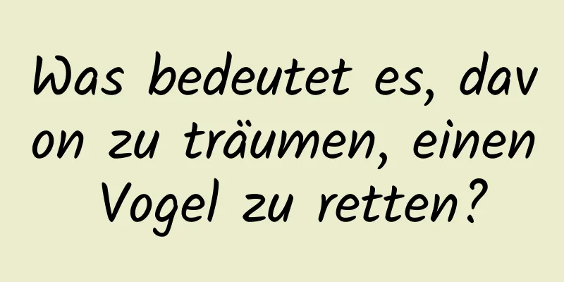 Was bedeutet es, davon zu träumen, einen Vogel zu retten?