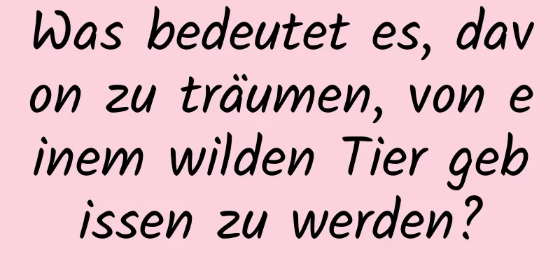 Was bedeutet es, davon zu träumen, von einem wilden Tier gebissen zu werden?