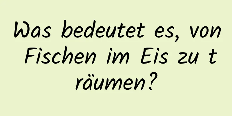 Was bedeutet es, von Fischen im Eis zu träumen?