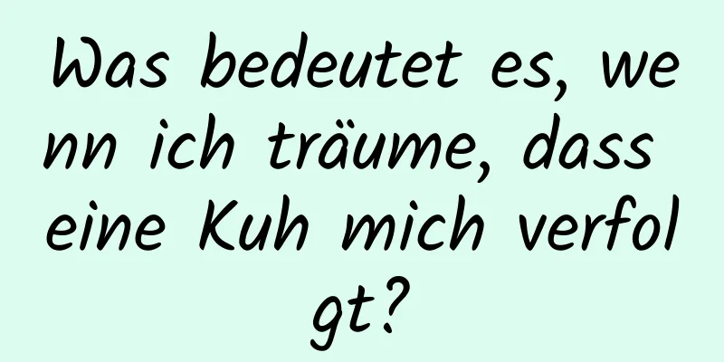 Was bedeutet es, wenn ich träume, dass eine Kuh mich verfolgt?